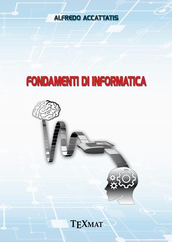 Fondamenti di informatica - Alfredo Accattatis - Libro Texmat 2019 | Libraccio.it