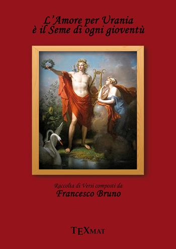 L' amore per urania è il seme di ogni gioventù - Francesco Bruno - Libro Texmat 2019 | Libraccio.it
