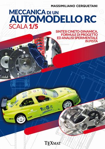 Meccanica di un automodello rc scala 1/5. Sintesi cineto-dinamica, formule di progetto ed analisi sperimentale in pista - Massimiliano Cerquetani - Libro Texmat 2019 | Libraccio.it