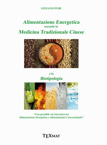 Alimentazione energetica secondo la medicina tradizionale cinese e la biotipologia - Stefano Puri - Libro Texmat 2019 | Libraccio.it