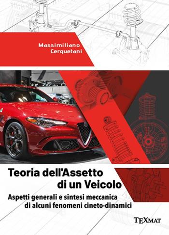 Teoria dell'assetto di un veicolo. Aspetti generali e sintesi meccanica di alcuni fenomeni cineto-dinamici - Massimiliano Cerquetani - Libro Texmat 2020 | Libraccio.it