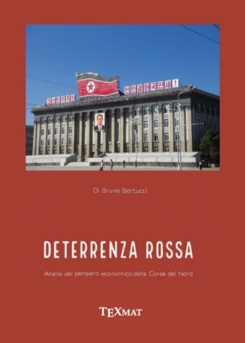 La deterrenza rossa. Analisi del pensiero economico della Corea del Nord - Bruno Bertucci - Libro Texmat 2022 | Libraccio.it