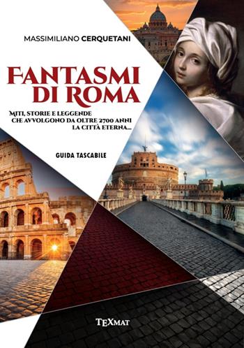 Fantasmi di Roma. Miti, storie e leggende che avvolgono da oltre 2700 anni la Città Eterna - Massimiliano Cerquetani - Libro Texmat 2022 | Libraccio.it