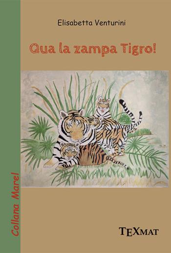 Qua la zampa tigro - Elisabetta Venturini - Libro Texmat 2023, Marel | Libraccio.it
