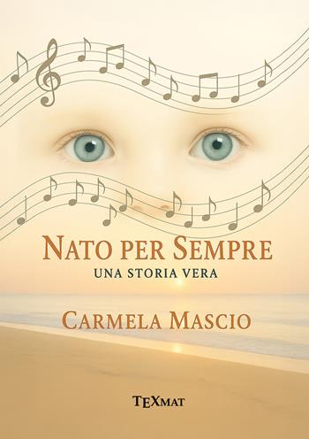 Nato per sempre. Una storia vera - Carmela Mascio - Libro Texmat 2025 | Libraccio.it
