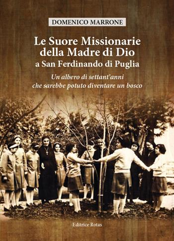 Le suore Missionarie della Madre di Dio a San Ferdinando di Puglia. Un albero di settant'anni che sarebbe potuto diventare un bosco - Domenico Marrone - Libro Rotas 2020 | Libraccio.it