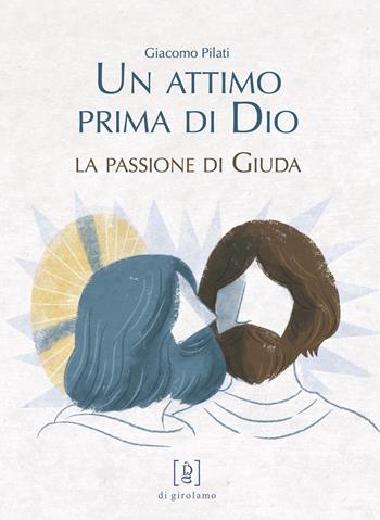 Un attimo prima di Dio. La passione di Giuda. Ediz. illustrata - Giacomo Pilati - Libro Di Girolamo 2024, ConPassione | Libraccio.it