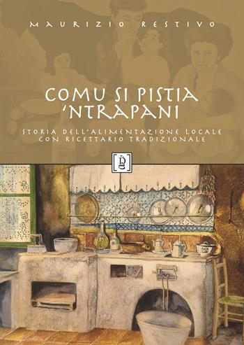 Comu si pistia 'nTrapani. Storia dell'alimentazione locale con ricettario tradizionale - Maurizio Restivo - Libro Di Girolamo 2024, Storia e paese | Libraccio.it