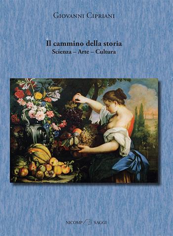 Il cammino della storia. Scienza, arte, cultura - Giovanni Cipriani - Libro Nicomp Laboratorio Editoriale 2018, Saggi | Libraccio.it