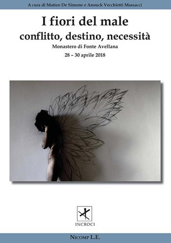 I fiori del male. Conflitto, destino, necessità. Incroci tra arte, letteratura, filosofia, psicanalisi, scienze e spiritualità  - Libro Nicomp Laboratorio Editoriale 2019, Incroci | Libraccio.it