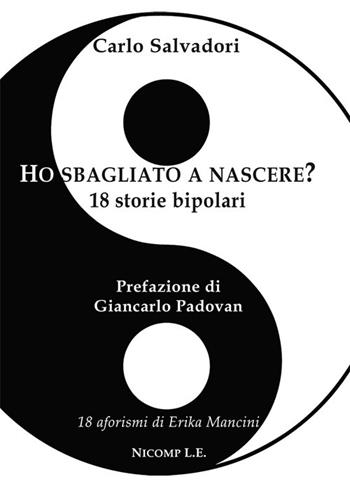 Ho sbagliato a nascere? 18 storie bipolari - Carlo Salvadori, Erika Mancini - Libro Nicomp Laboratorio Editoriale 2019 | Libraccio.it