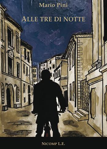 Alle tre di notte - Mario Pini - Libro Nicomp Laboratorio Editoriale 2019 | Libraccio.it