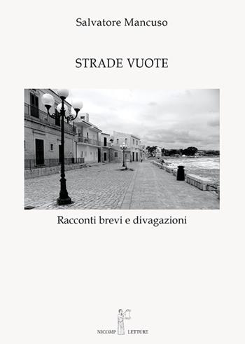 Strade vuote. Racconti brevi e divagazioni - Salvatore Mancuso - Libro Nicomp Laboratorio Editoriale 2020, Letture | Libraccio.it