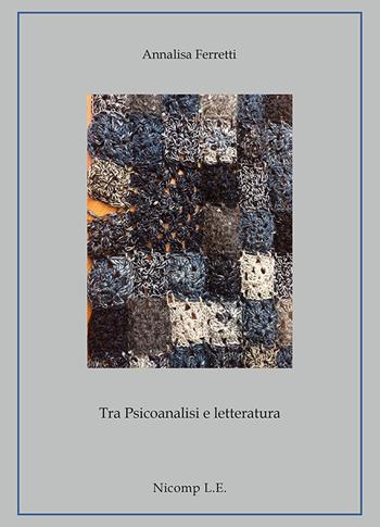 Tra psicoanalisi e letteratura - Annalisa Ferretti - Libro Nicomp Laboratorio Editoriale 2021 | Libraccio.it