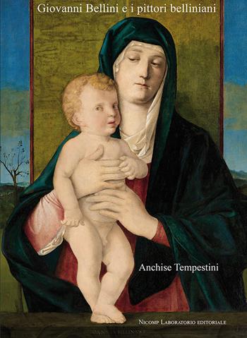 Giovanni Bellini e i pittori belliniani. Ediz. illustrata - Anchise Tempestini - Libro Nicomp Laboratorio Editoriale 2021 | Libraccio.it