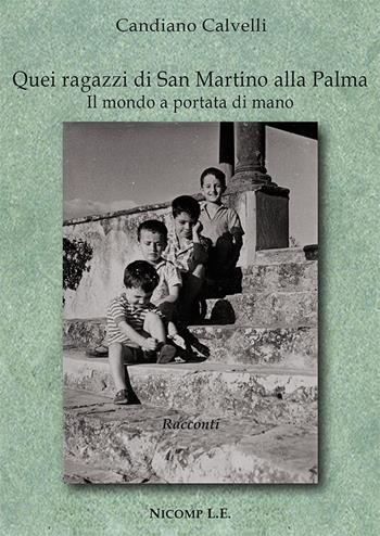 Quei ragazzi di San Martino alla Palma. Il mondo a portata di mano - Candiano Calvelli - Libro Nicomp Laboratorio Editoriale 2021 | Libraccio.it