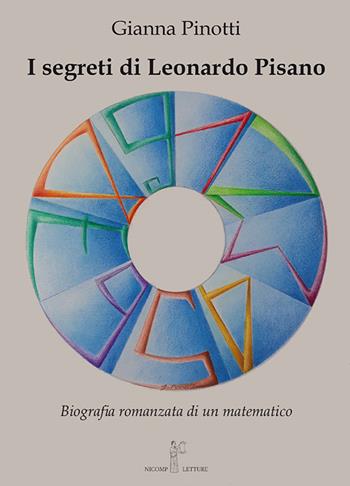 I segreti di Leonardo Pisano. Biografia romanzata di un matematico - Gianna Pinotti - Libro Nicomp Laboratorio Editoriale 2021, Letture | Libraccio.it