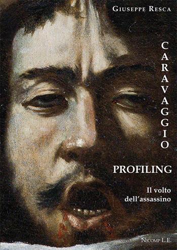 Caravaggio profiling. Il volto dell'assassino - Giuseppe Resca - Libro Nicomp Laboratorio Editoriale 2022, Saggi | Libraccio.it