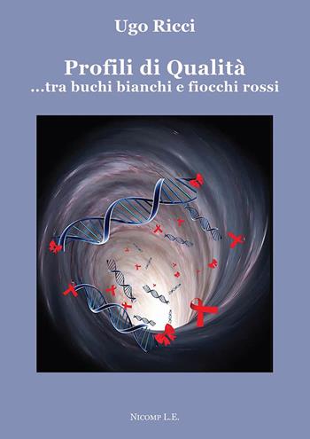 Profili di qualità...tra buchi bianchi e fiocchi rossi - Ugo Ricci - Libro Nicomp Laboratorio Editoriale 2024, Saggi | Libraccio.it