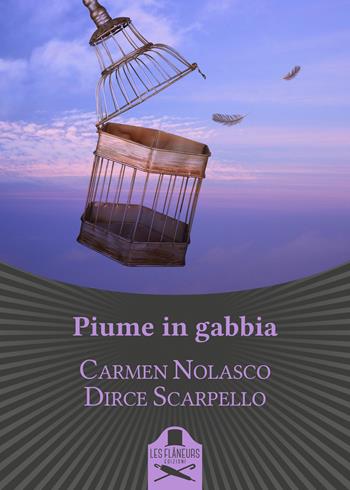 Piume in gabbia - Carmen Nolasco, Dirce Scarpello - Libro Les Flâneurs Edizioni 2018, Bohemien | Libraccio.it