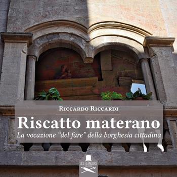 Riscatto materano. La vocazione «del fare» della borghesia cittadina - Riccardo Riccardi - Libro Les Flâneurs Edizioni 2018, Louvre | Libraccio.it