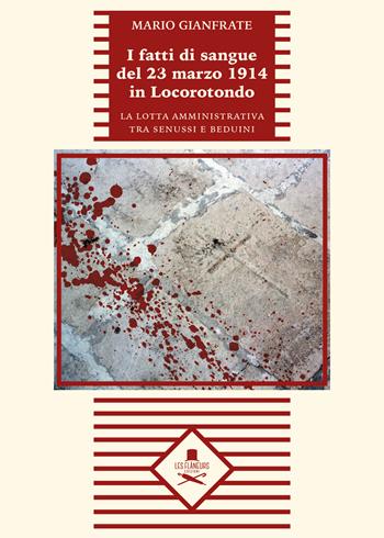 I fatti di sangue del 23 marzo 1914 in Locorotondo. La lotta amministrativa tra senussi e beduini - Mario Gianfrate - Libro Les Flâneurs Edizioni 2018 | Libraccio.it