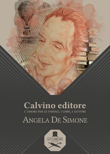 Calvino editore. L’amore per le parole, i libri, i lettori - Angela De Simone - Libro Les Flâneurs Edizioni 2018, Sorbonne | Libraccio.it