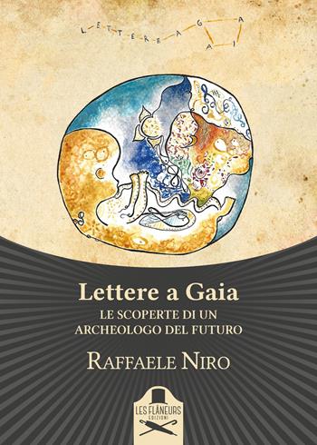 Lettere a Gaia. Le scoperte di un archeologo del futuro - Raffaele Niro - Libro Les Flâneurs Edizioni 2018, Lumiere | Libraccio.it