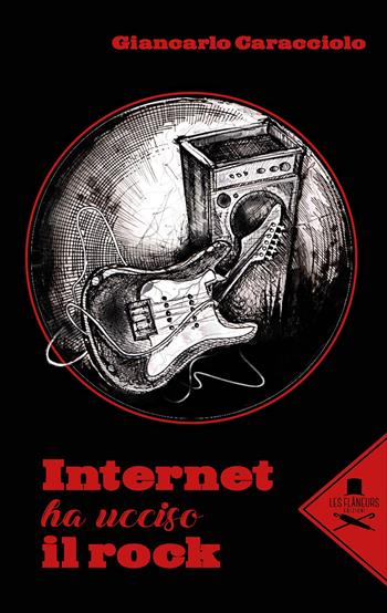 Internet ha ucciso il rock - Giancarlo Caracciolo - Libro Les Flâneurs Edizioni 2018 | Libraccio.it