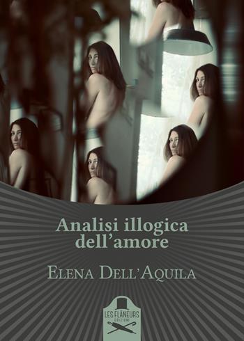 Analisi illogica dell'amore - Elena Dell'Aquila - Libro Les Flâneurs Edizioni 2019, Le marais | Libraccio.it