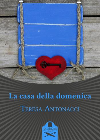 La casa della domenica - Teresa Antonacci - Libro Les Flâneurs Edizioni 2019, Bohemien | Libraccio.it