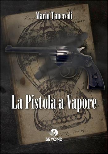 La pistola a vapore - Mario Tancredi - Libro Beyond 2018, Erodoto | Libraccio.it