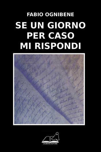 Se un giorno per caso mi rispondi - Fabio Ognibene - Libro Calibano 2018 | Libraccio.it