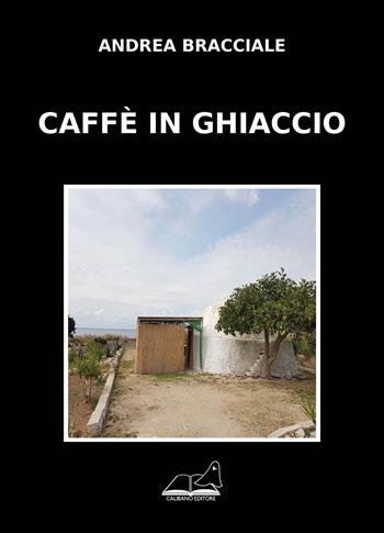 Caffè in ghiaccio - Andrea Bracciale - Libro Calibano 2018 | Libraccio.it
