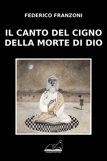 Il canto del cigno della morte di Dio - Federico Franzoni - Libro Calibano 2018 | Libraccio.it