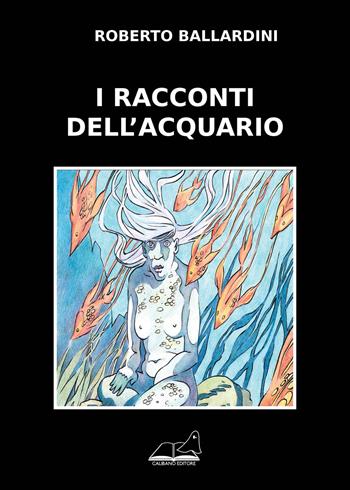 I racconti dell'acquario - Roberto Ballardini - Libro Calibano 2018 | Libraccio.it
