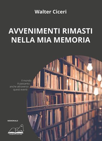 Avvenimenti rimasti nella mia memoria - Walter Ciceri - Libro Calibano 2020 | Libraccio.it
