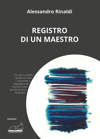 Registro di un maestro - Alessandro Rinaldi - Libro Calibano 2020 | Libraccio.it