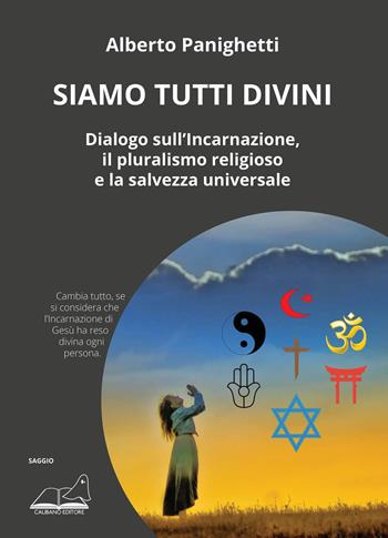 Siamo tutti divini. Dialogo sull'incarnazione, il pluralismo religioso e la salvezza universale - Alberto Panighetti - Libro Calibano 2020 | Libraccio.it