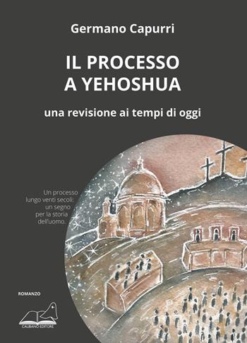 Il processo a Yehoshua. Una revisione ai tempi di oggi - Germano Capurri - Libro Calibano 2020 | Libraccio.it