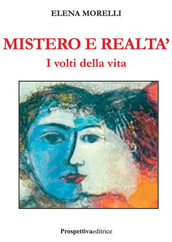 Mistero e realtà. I volti della vita - Elena Morelli - Libro Prospettiva Editrice 2018, Lettere | Libraccio.it