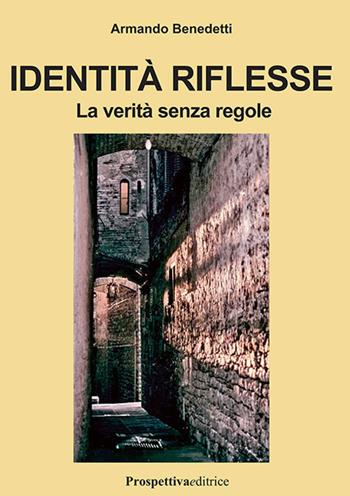 Identità riflesse. La verità senza regole - Armando Benedetti - Libro Prospettiva Editrice 2018, Lettere | Libraccio.it