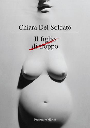 Il figlio di troppo - Chiara Del Soldato - Libro Prospettiva Editrice 2018, Lettere | Libraccio.it