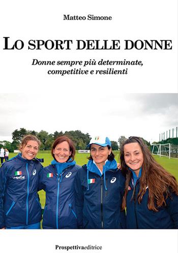 Lo sport delle donne. Donne sempre più determinate, competitive e resilienti - Matteo Simone - Libro Prospettiva Editrice 2018, Sport & Benessere | Libraccio.it