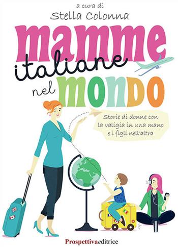 Mamme italiane nel mondo  - Libro Prospettiva Editrice 2018, Lettere | Libraccio.it