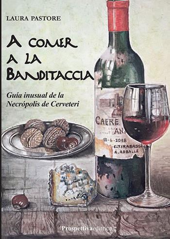 A comer a la Banditaccia. Gguía inusual de la Necropolis de Cerveteri - Laura Pastore - Libro Prospettiva Editrice 2018, I libri di prospettiva | Libraccio.it