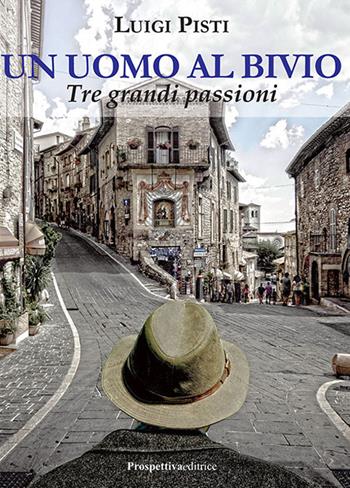 Un uomo al bivio. Tre grandi passioni - Luigi Pisti - Libro Prospettiva Editrice 2019, Lettere | Libraccio.it