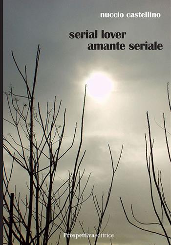Serial lover. Amante seriale - Nuccio Castellino - Libro Prospettiva Editrice 2019, Foglio | Libraccio.it