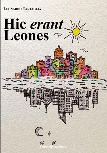 Hic erant leones - Leonardo Tartaglia - Libro Prospettiva Editrice 2019, Lettere | Libraccio.it