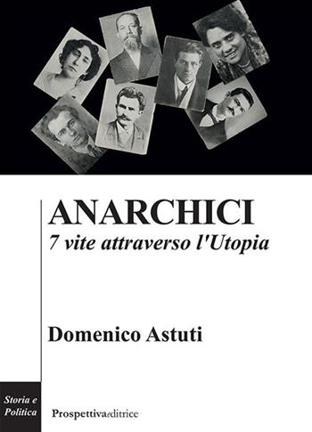 Anarchici. 7 vite attraverso l'utopia - Domenico Astuti - Libro Prospettiva Editrice 2020, Costellazione Orione | Libraccio.it